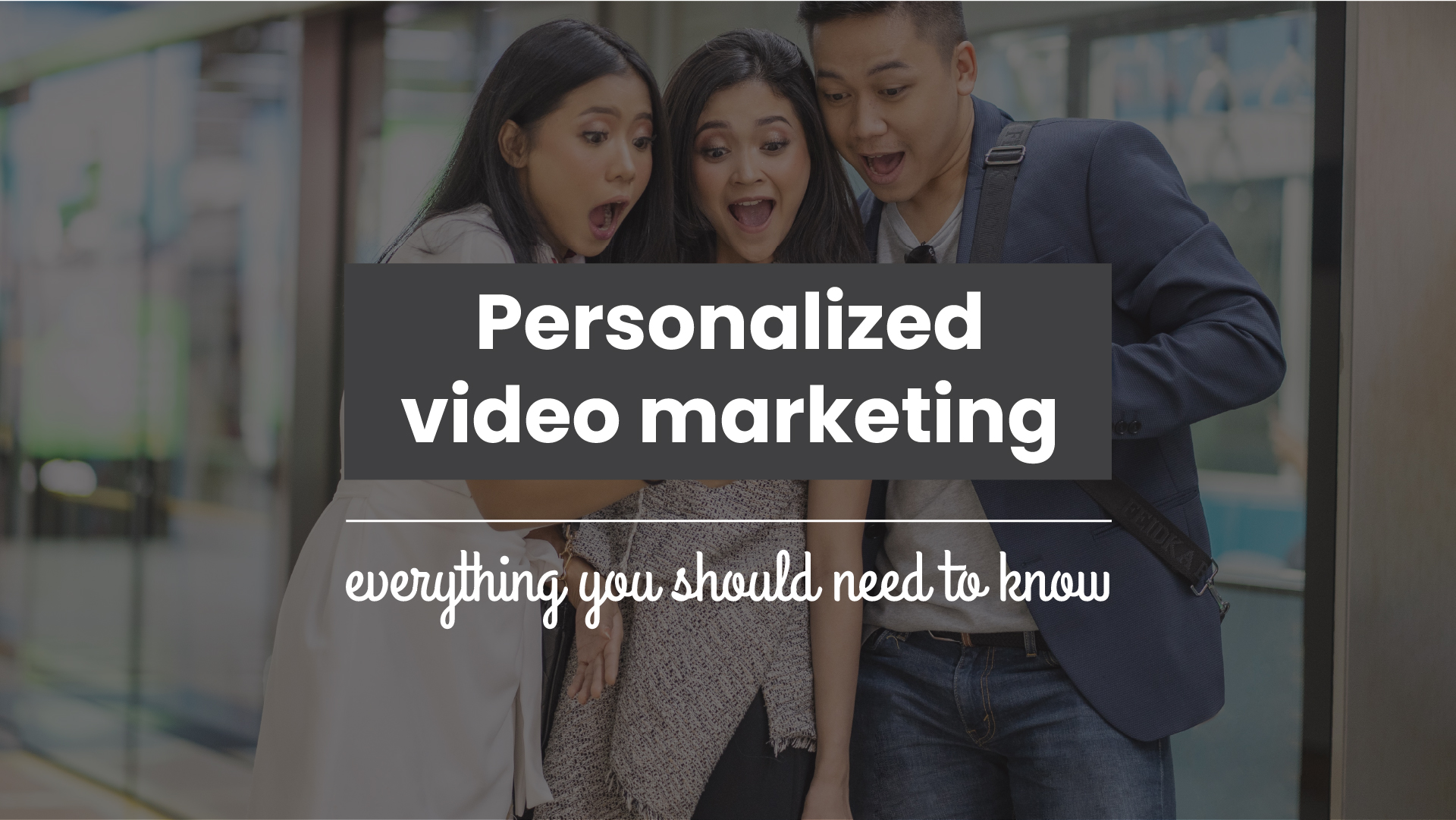 Personalized video marketing Everything you need to know